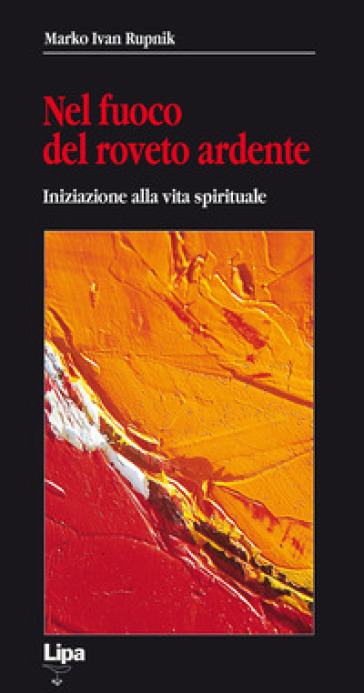 Nel fuoco del roveto ardente. Iniziazione alla vita spirituale - Marko I. Rupnik