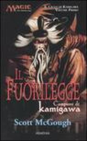 Il fuorilegge. Campioni di Kamigawa. Il ciclo di Kamigawa. Magic the Gathering. 1. - Scott McGough