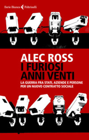 I furiosi anni venti. La guerra fra Stati, aziende e persone per un nuovo contratto sociale - Alec Ross