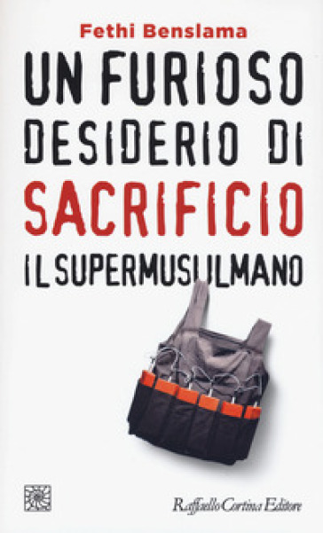 Un furioso desiderio di sacrificio. Il supermusulmano - Fethi Benslama