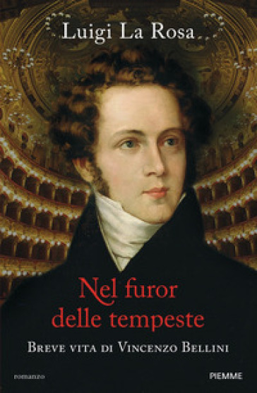 Nel furor delle tempeste. Breve vita di Vincenzo Bellini - Luigi La Rosa