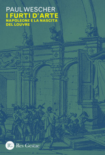 I furti d'arte. Napoleone e la nascita del Louvre - Paul Wescher