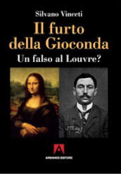 Il furto della Gioconda. Un falso al Louvre?