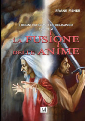 La fusione delle anime. I regni nascosti di Belisaver. 2.