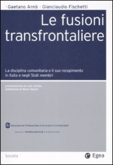 Le fusioni transfrontaliere. La disciplina comunitaria e il suo recepimento in Italia e negli Stati membri - Gianclaudio Fischetti - Gaetano Arnò