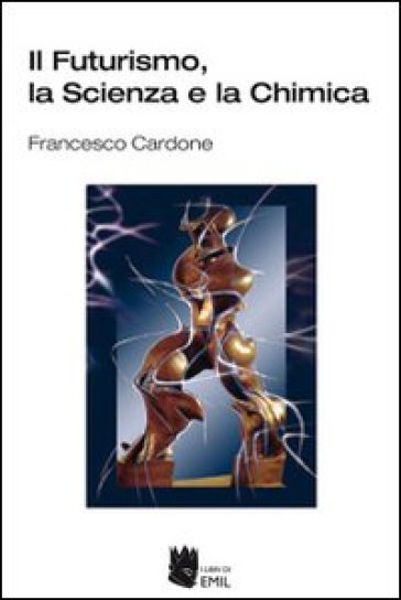 Il futurismo, la scienza e la chimica - Francesco Cardone