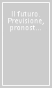 Il futuro. Previsione, pronostico e profezia