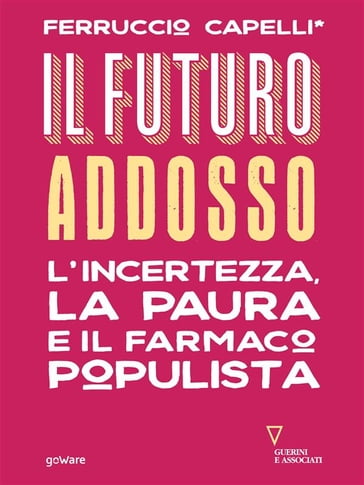 Il futuro addosso. L'incertezza, la paura e il farmaco populista - Ferruccio Capelli