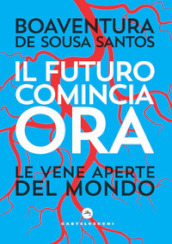 Il futuro comincia ora. Le vene aperte del mondo