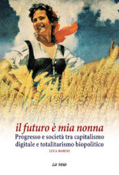 Il futuro è mia nonna. Progresso e società tra capitalismo digitale e totalitarismo biopolitico