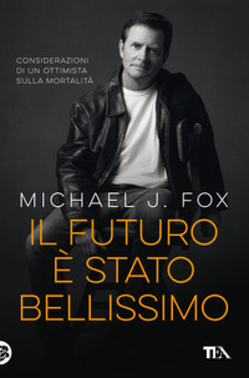 Il futuro è stato bellissimo. Considerazioni di un ottimista sulla mortalità - Michael J. Fox