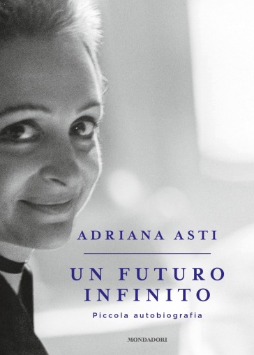 Un futuro infinito. Piccola autobiografia - Adriana Asti