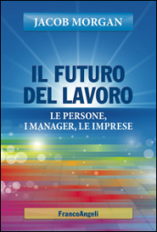 Il futuro del lavoro. Le persone, i manager, le imprese