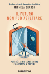 Il futuro non può aspettare. Perché la mia generazione è costretta a partire