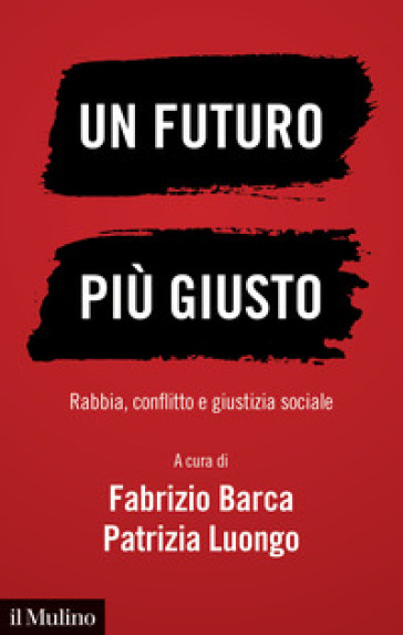 Un futuro più giusto. Rabbia, conflitto e giustizia sociale - Fabrizio Barca - Patrizia Luongo
