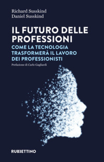 Il futuro delle professioni. Come la tecnologia trasformerà il lavoro dei professionisti - Richard Susskind - Daniel Susskind