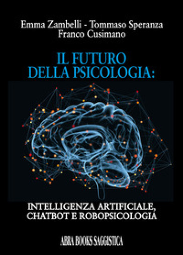 Il futuro della psicologia: intelligenza artificiale, chatbot e robopsicologia - Emma Zambelli - Tommaso Speranza - Franco Cusimano