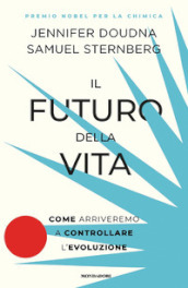 Il futuro della vita. Come arriveremo a controllare l