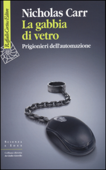 La gabbia di vetro. Prigionieri dell'automazione - Nicholas Carr