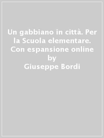 Un gabbiano in città. Per la Scuola elementare. Con espansione online - Giuseppe Bordi