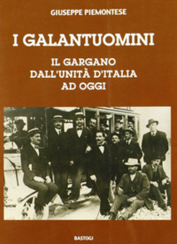 I galantuomini. Il Gargano dall'unità d'Italia ad oggi - Giuseppe Piemontese