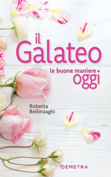 Il galateo. Le buone maniere oggi - Roberta Bellinzaghi