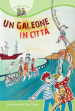 Un galeone in città. Ediz. illustrata