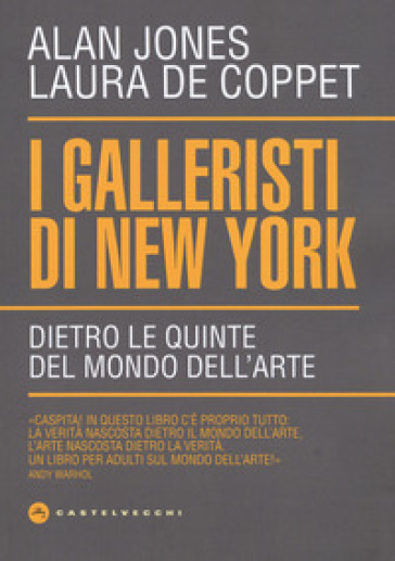 I galleristi di New York. Dietro le quinte del mondo dell'arte - Alan Jones - Laura De Coppet