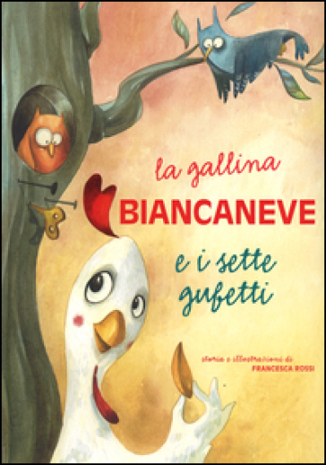 La gallina Biancaneve e i sette gufetti. Ediz. illustrata - Francesca Rossi