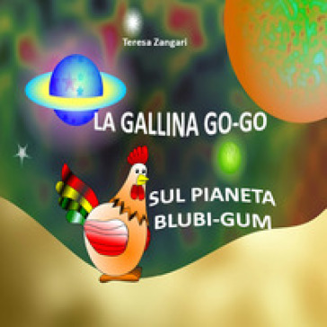 La gallina Go-Go sul pianeta Blubi-Gum - Teresa Zangari