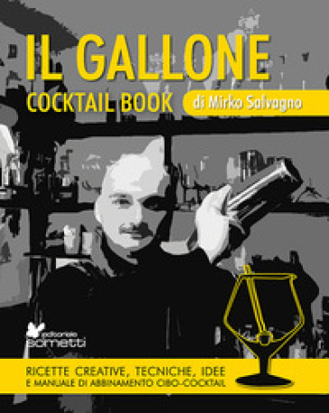 Il gallone. Cocktail book. Ricette creative, tecniche, idee e manuale di abbinamento cibo-cocktail - Mirko Salvagno
