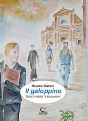 Il galoppino. Storie di cattolici «a tempo pieno»