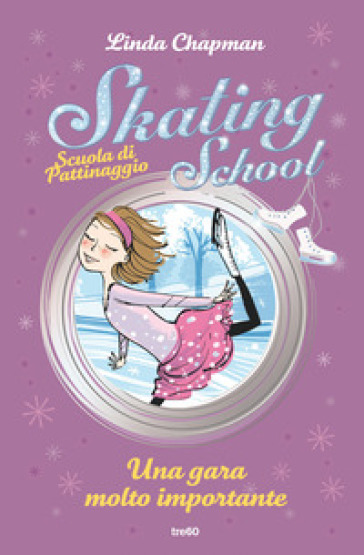 Una gara molto importante. Skating School. Scuola di pattinaggio - Linda Chapman