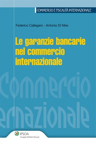 Le garanzie bancarie nel commercio internazionale - Federico Callegaro - Antonio Di Meo