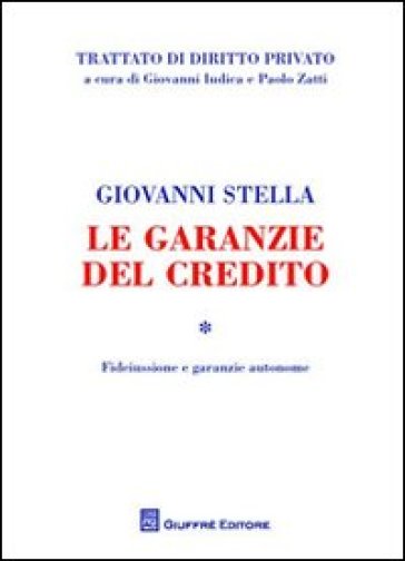 Le garanzie del credito. 1.Fideiussione e garanzie autonome - Giovanni Stella