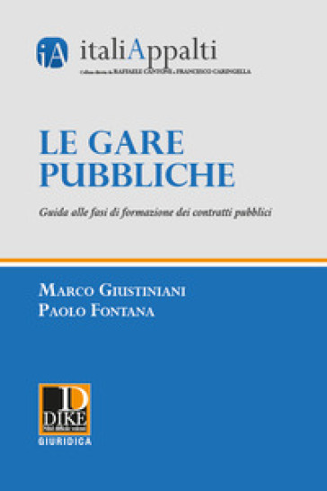 Le gare pubbliche. Guida alle fasi di formazione dei contratti pubblici - Marco Giustiniani - Paolo Fontana