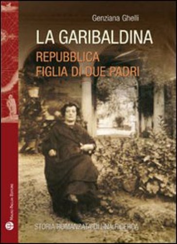 La garibaldina. Repubblica, figlia di due padri - Graziana Ghelli - Genziana Ghelli