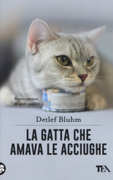 La gatta che amava le acciughe. Storie curiose di gatti insoliti - Detlef Bluhm