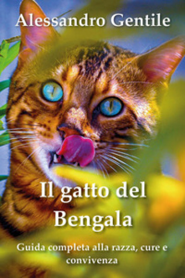 Il gatto del Bengala: guida completa alla razza, cure e convivenza -  Alessandro Gentile - Libro - Mondadori Store