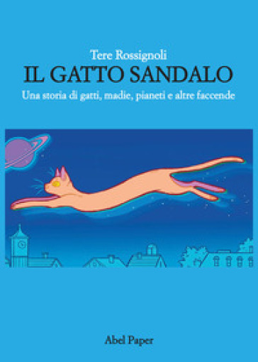 Il gatto Sandalo. Una storia di gatti, madie, pianeti e altre faccende - Tere Rossignoli