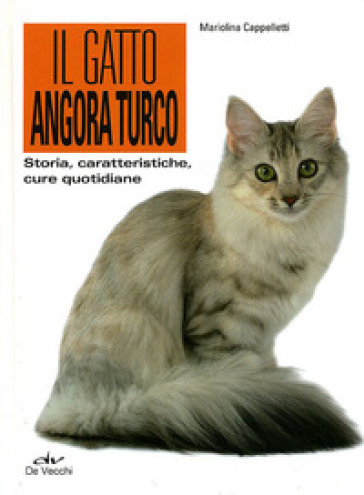 Il gatto angora turco. Storia, caratteristiche, cure quotidiane - Mariolina Cappelletti