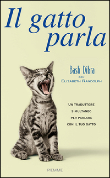 Il gatto parla. Capire il linguaggio segreto del gatto e comunicare con lui - Bash Dibra - Elizabeth Randolph