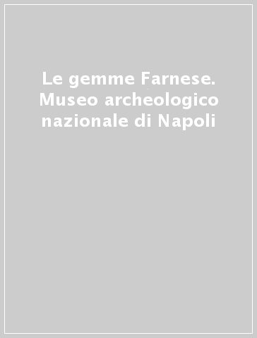 Le gemme Farnese. Museo archeologico nazionale di Napoli