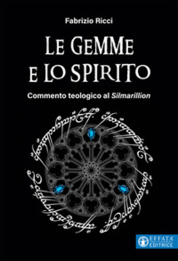 Le gemme e lo spirito. Commento teologico al «Silmarillion» - Fabrizio Ricci