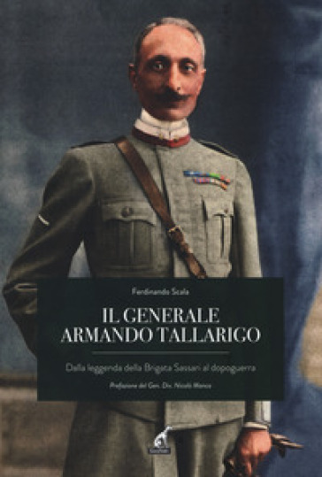 Il generale Armando Tallarigo. Dalla leggenda della Brigata Sassari al dopoguerra - Ferdinando Scala