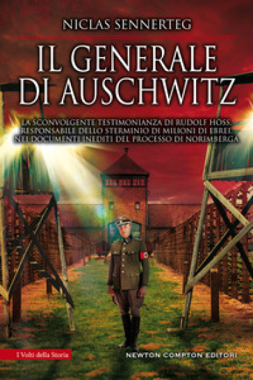 Il generale di Auschwitz. La sconvolgente testimonianza di Rudolf Hoss, responsabile dello sterminio di milioni di ebrei, nei documenti inediti del processo di Norimberga - Niclas Sennerteg