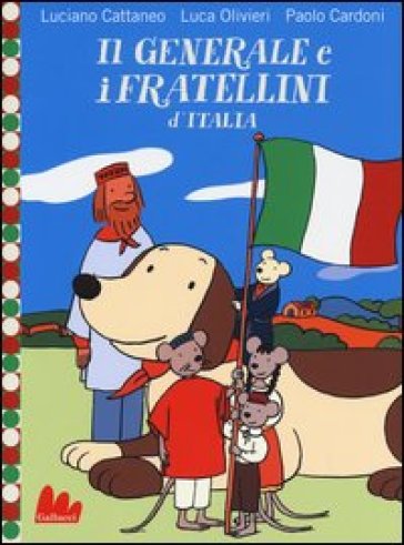 Il generale e i fratellini d'Italia. Ediz. illustrata - Luciano Cattaneo - Luca Olivieri