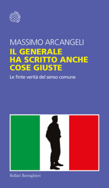 Il generale ha scritto anche cose giuste. Le finte verità del senso comune - Massimo Arcangeli