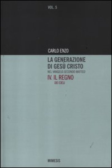 La generazione di Gesù Cristo nel Vangelo secondo Matteo. 4.Il regno dei cieli - Carlo Enzo - Enzo Carlo