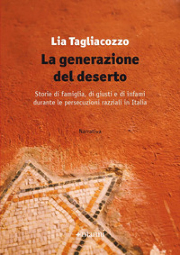 La generazione del deserto. Storie di famiglia, di giusti e di infami durante le persecuzioni razziali in Italia - Lia Tagliacozzo